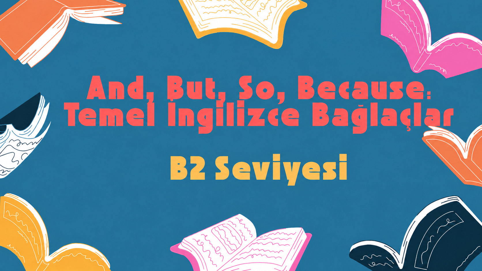 And, But, So, Because: �ngilizce Ba�la�lar B2 Seviyesi