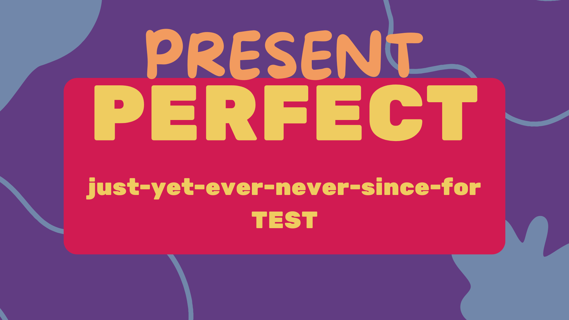 Present Perfect Tense  just-yet-ever-never-since-for